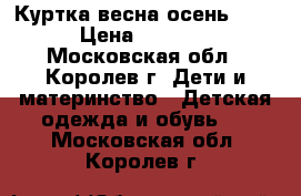 Куртка весна-осень 116 › Цена ­ 1 000 - Московская обл., Королев г. Дети и материнство » Детская одежда и обувь   . Московская обл.,Королев г.